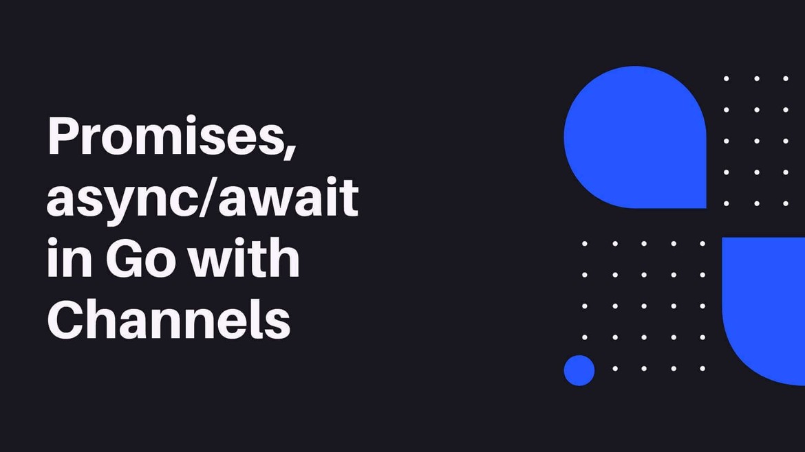 Promises, async/await in Go with Channels